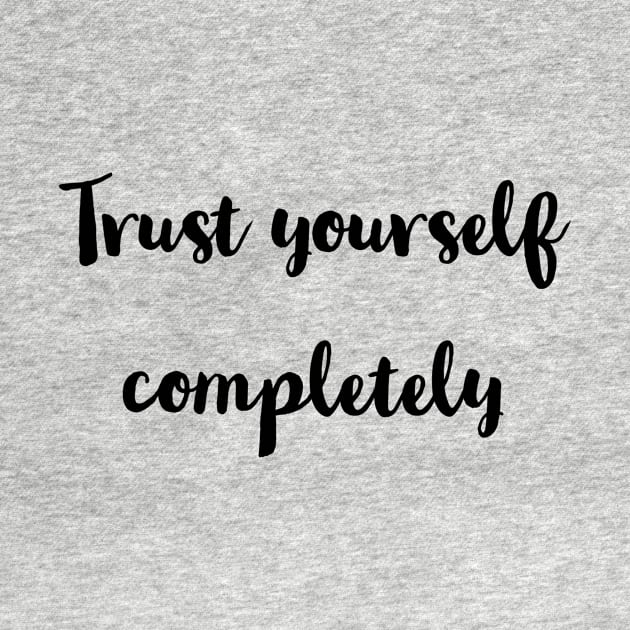 Trust yourself completely . by LetMeBeFree